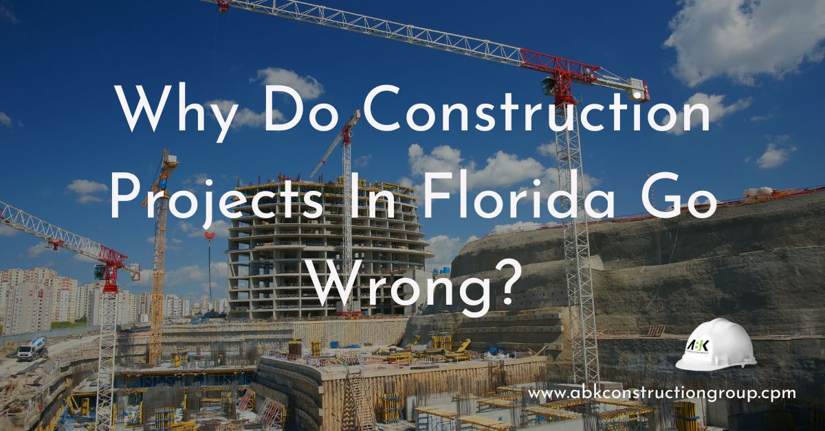 why do construction projects in florida go wrong